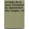 Annales de La Socit D'Mulation Du Dpartement Des Vosges, Vol door D. Soci T. D'mula