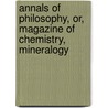 Annals of Philosophy, Or, Magazine of Chemistry, Mineralogy by Anonymous Anonymous