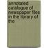 Annotated Catalogue of Newspaper Files in the Library of the