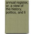 Annual Register, Or, a View of the History, Politics, and Li