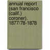 Annual Report (San Francisco (Calif.) Coroner). 1877/78-1878 by Unknown