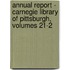 Annual Report - Carnegie Library of Pittsburgh, Volumes 21-2