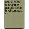 Annual Report of Brigadier General James H. Wilson, U. S. Vo door James Harrison Wilson