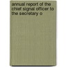 Annual Report of the Chief Signal Officer to the Secretary o door Office Signal