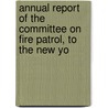 Annual Report of the Committee on Fire Patrol, to the New Yo by Unknown