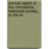 Annual Report of the Minnesota Historical Society, to the Le by Unknown