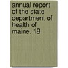 Annual Report of the State Department of Health of Maine. 18 by Unknown