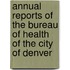 Annual Reports of the Bureau of Health of the City of Denver