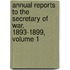 Annual Reports to the Secretary of War, 1893-1899, Volume 1
