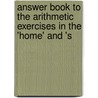 Answer Book to the Arithmetic Exercises in the 'Home' and 's door ltd Nelson Thomas and Sons