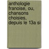 Anthologie Franoise, Ou, Chansons Choisies, Depuis Le 13a Si by Unknown