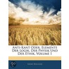 Anti-Kant Oder, Elemente Der Logik, Der Physik Und Der Ethik by Adolf Bolliger