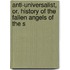 Anti-Universalist, Or, History of the Fallen Angels of the S