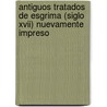 Antiguos Tratados De Esgrima (siglo Xvii) Nuevamente Impreso door Luis Pacheco De Narv ez