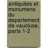 Antiquites Et Monumens Du Departement De Vaucluse, Parts 1-2 door Agricol Joseph Franois Fortia D'Urban