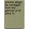 Antonio Allegri Da Correggio from the German of Dr. Julius M by Julius Meyer