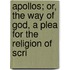 Apollos; Or, the Way of God, a Plea for the Religion of Scri