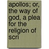 Apollos; Or, the Way of God, a Plea for the Religion of Scri door Arthur Cleveland Coxe