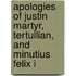 Apologies of Justin Martyr, Tertullian, and Minutius Felix i