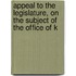 Appeal to the Legislature, on the Subject of the Office of K