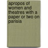 Apropos of Women and Theatres with a Paper Or Two On Parisia door Olive Logan