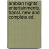 Arabian Nights' Entertainments. Transl. New and Complete Ed. door Arabian Nights