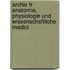 Archiv Fr Anatomie, Physiologie Und Wissenschaftliche Medici