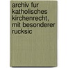 Archiv Fur Katholisches Kirchenrecht, Mit Besonderer Rucksic door Ernst Freiherrn V. Moy De Sons