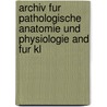 Archiv Fur Pathologische Anatomie Und Physiologie and Fur Kl door Rudolf Virchow