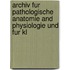 Archiv Fur Pathologische Anatomie and Physiologie Und Fur Kl