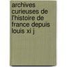 Archives Curieuses De L'histoire De France Depuis Louis Xi J door Onbekend