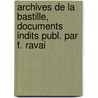 Archives de La Bastille, Documents Indits Publ. Par F. Ravai door Paris Bastille