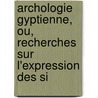 Archologie Gyptienne, Ou, Recherches Sur L'Expression Des Si door Ivan Aleksandr Gulianov