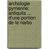 Archologie Pyrnenne; Antiquits ... D'Une Portion de La Narbo by Alexandre Louis C.A. Du Mge