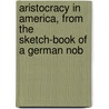 Aristocracy in America, from the Sketch-Book of a German Nob door Francis Joseph Grund
