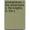 Aristophanes. I. The Acharnians. Ii. The Knights. Iii. The C door Aristophanes Aristophanes