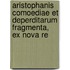 Aristophanis Comoediae Et Deperditarum Fragmenta, Ex Nova Re