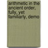 Arithmetic in the Ancient Order, Fully, Yet Familiarly, Demo door Joseph P. Bartrum