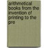 Arithmetical Books from the Invention of Printing to the Pre