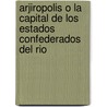 Arjiropolis O La Capital de Los Estados Confederados del Rio door Domingo Faustino Sarmiento