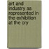 Art and Industry as Represented in the Exhibition at the Cry