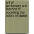 Art of Perfumery and Method of Obtaining the Odors of Plants