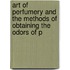 Art of Perfumery and the Methods of Obtaining the Odors of P