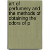 Art of Perfumery and the Methods of Obtaining the Odors of P door George William Septimus Piesse