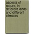 Aspects of Nature, in Different Lands and Different Climates