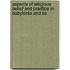 Aspects of Religious Belief and Practice in Babylonia and As