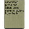 Associated Press and Labor; Being Seven Chapters from the Br by Upton Sinclair