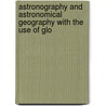 Astronography and Astronomical Geography with the Use of Glo by Emma Willard