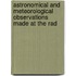 Astronomical and Meteorological Observations Made at the Rad