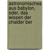 Astronomisches Aus Babylon, Oder, Das Wissen Der Chalder Ber by Joseph Epping